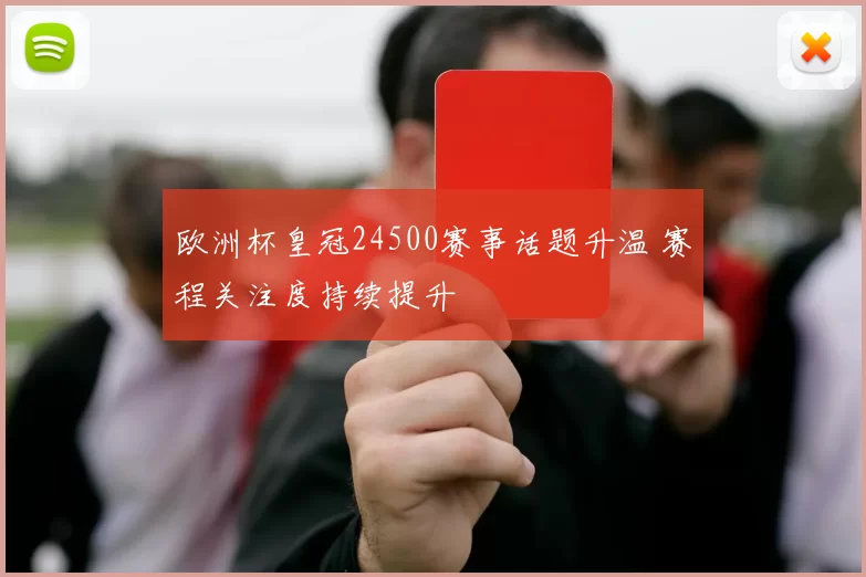 欧洲杯皇冠24500赛事话题升温 赛程关注度持续提升