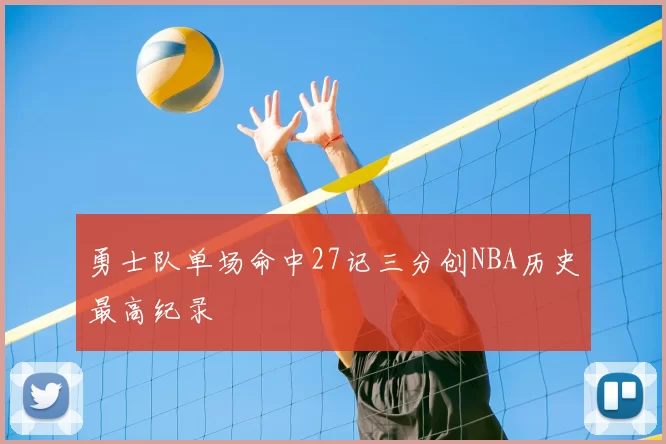 勇士队单场命中27记三分创NBA历史最高纪录
