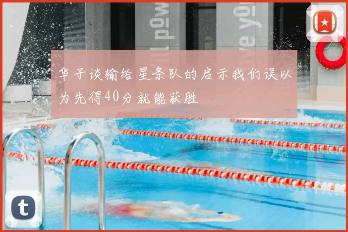 华子谈输给星条队的启示我们误以为先得40分就能获胜