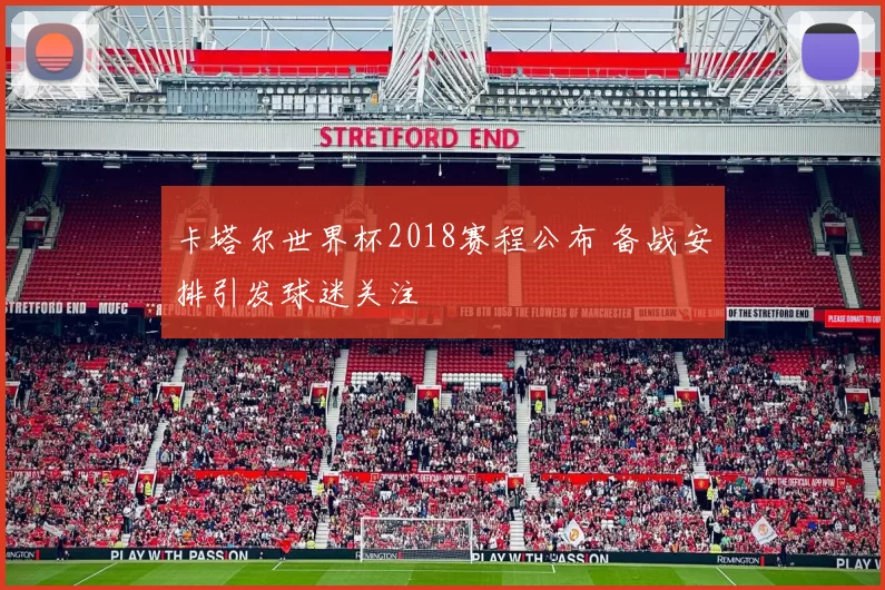 卡塔尔世界杯2018赛程公布 备战安排引发球迷关注