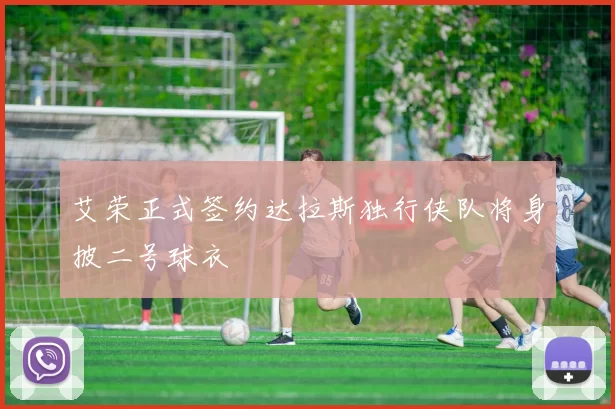 艾荣正式签约达拉斯独行侠队将身披二号球衣