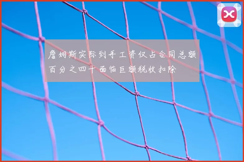 詹姆斯实际到手工资仅占合同总额百分之四十面临巨额税收扣除